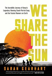 We Share the Sun : The Incredible Journey of Kenya's Legendary Running Coach Patrick Sang and the Fastest Runners on Earth cover image