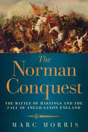 The Norman conquest : the Battle of Hastings and the fall of Anglo-Saxon England cover image