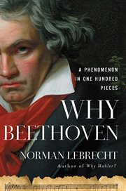 Why Beethoven : a phenomenon in one hundred pieces cover image