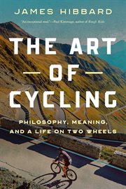 The art of cycling : philosophy, meaning and a life on two wheels cover image