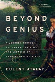 Beyond Genius : A Journey Through the Characteristics and Legacies of Transformative Minds cover image
