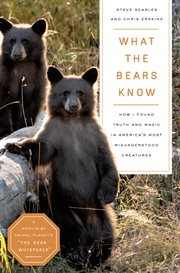 What the Bears Know : Finding Truth and Magic in America's Most Misunderstood Creatures cover image