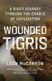 Wounded Tigris : A River Journey Through the Cradle of Civilization cover image