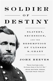Soldier of Destiny : Slavery, Secession, and the Redemption of Ulysses S. Grant cover image