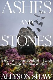 Ashes and Stones : A Journey Through Scotland in Search of Witches cover image