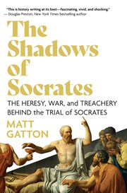 The Shadows of Socrates : The Heresy, War, and Treachery Behind the Trial of Socrates cover image
