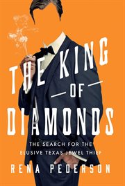 The King of Diamonds : On the Trail of Texas's Uncatchable Jewel Thief cover image