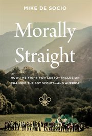 Morally Straight : How the Fight for LGBTQ Inclusion Changed the Boy Scouts?and America cover image