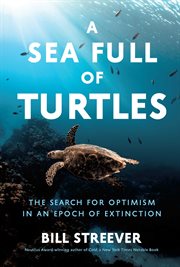 A Sea Full of Turtles : The Search for Optimism in an Epoch of Extinction cover image