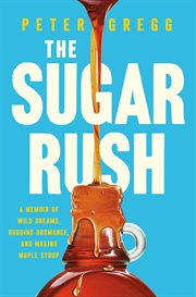 The Sugar Rush : A Memoir of Wild Dreams, Budding Bromance, and Making Maple Syrup cover image
