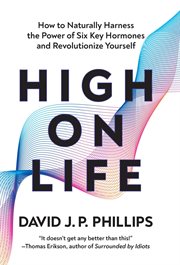 High on Life : How to Naturally Harness the Power of Six Key Hormones and Revolutionize Yourself cover image