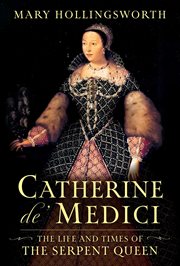 Catherine de' Medici : The Life and Times of the Serpent Queen cover image