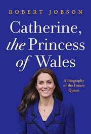 Catherine, the Princess of Wales : A Biography of the Future Queen cover image