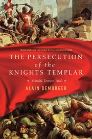The persecution of the knights templar. Scandal, Torture, Trial cover image
