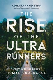 The rise of the ultra runners. A Journey to the Edge of Human Endurance cover image