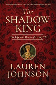 The shadow king. The Life and Death of Henry VI cover image