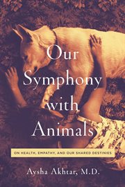 Our symphony with animals. On Health, Empathy, and Our Shared Destinies cover image