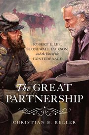 The great partnership : Robert E. Lee, Stonewall Jackson, and the fate of the Confederacy cover image