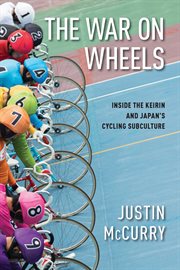 The war on wheels : inside the keirin and Japan's cycling subculture cover image