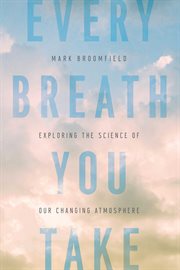 Every breath you take. Exploring the Science of Our Changing Atmosphere cover image
