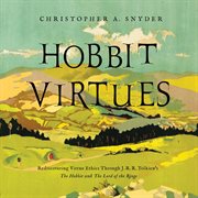 Hobbit virtues : rediscovering virtue ethics through J. R. R. Tolkien's The hobbit and The lord of the rings cover image