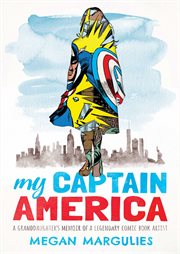 My captain America : a granddaughter's memoir of a legendary comic book artist cover image