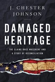 Damaged Heritage : The Elaine RaceMassacre and a Story of Reconciliation cover image