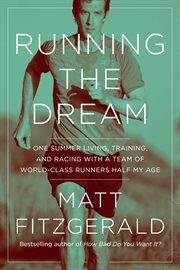 Running the dream. One Summer Living, Training, and Racing with a Team of World-Class Runners Half My Age cover image