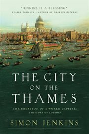 The city on the Thames : the creation of a world capital : a history of London cover image