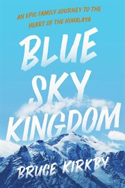 Blue sky kingdom : an epic journey to the heart of the himalayas cover image