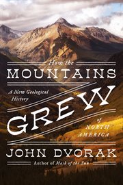 How the mountains grew : a new geological history of North America cover image
