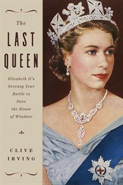 The last queen. Elizabeth II's Seventy Year Battle to Save the House of Windsor cover image