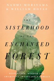 The sisterhood of the enchanted forest. A Memoir of Finland's Karelia cover image