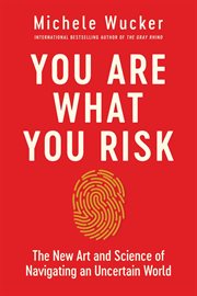 You Are What You Risk : The New Art and Science of Navigating an Uncertain World cover image