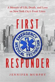 First responder. Life, Death, and Love on New York City's Frontlines: A Memoir cover image