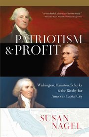 Patriotism and profit. Washington, Hamilton, Schuyler & the Rivalry for America's Capital City cover image