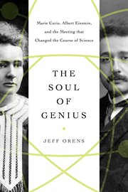 The soul of genius : Marie Curie, Albert Einstein, and the meeting that changed the course of science cover image