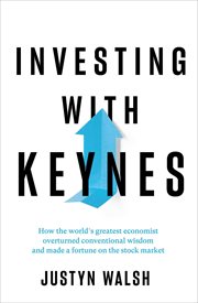 Investing with keynes. How the World's Greatest Economist Overturned Conventional Wisdom & Made a Fortune on the Stock Mark cover image