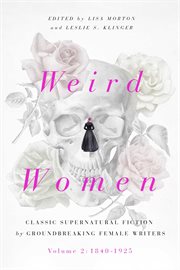 Weird Women : Volume 2: 1840-1925: Classic Supernatural Fiction by Groundbreaking Female Writers cover image