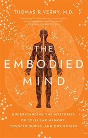 The embodied mind. Understanding the Mysteries of Cellular Memory, Consciousness, and Our Bodies cover image