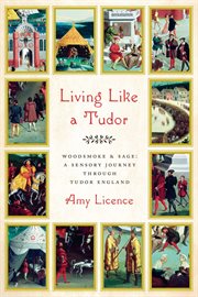 Living like a Tudor : woodsmoke and sage: a sensory journey through Tudor England cover image