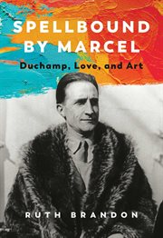 Spellbound by Marcel : Duchamp, love, and art cover image
