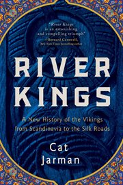 River Kings : A New History of the Vikings from Scandinavia to the Silk Roads cover image