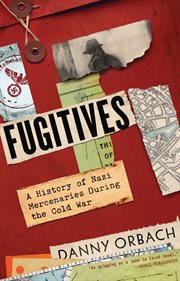 Fugitives : A History of Nazi Mercenaries During the Cold War cover image
