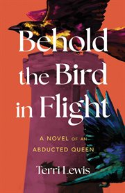 Behold the Bird in Flight : A Novel of an Abducted Queen cover image
