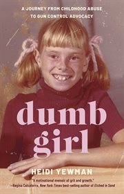 Dumb Girl : A Journey From Childhood Abuse To Gun Control Advocacy cover image