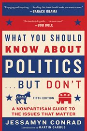 What You Should Know About Politics . . . But Don't : A Nonpartisan Guide to the Issues That Matter cover image