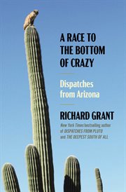 A Race to the Bottom of Crazy : Dispatches from Arizona cover image