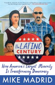 The Latino Century : How America's Largest Minority Is Transforming Democracy cover image