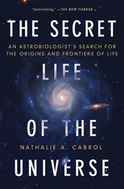 The Secret Life of the Universe : An Astrobiologist's Search for the Origins and Frontiers of Life cover image